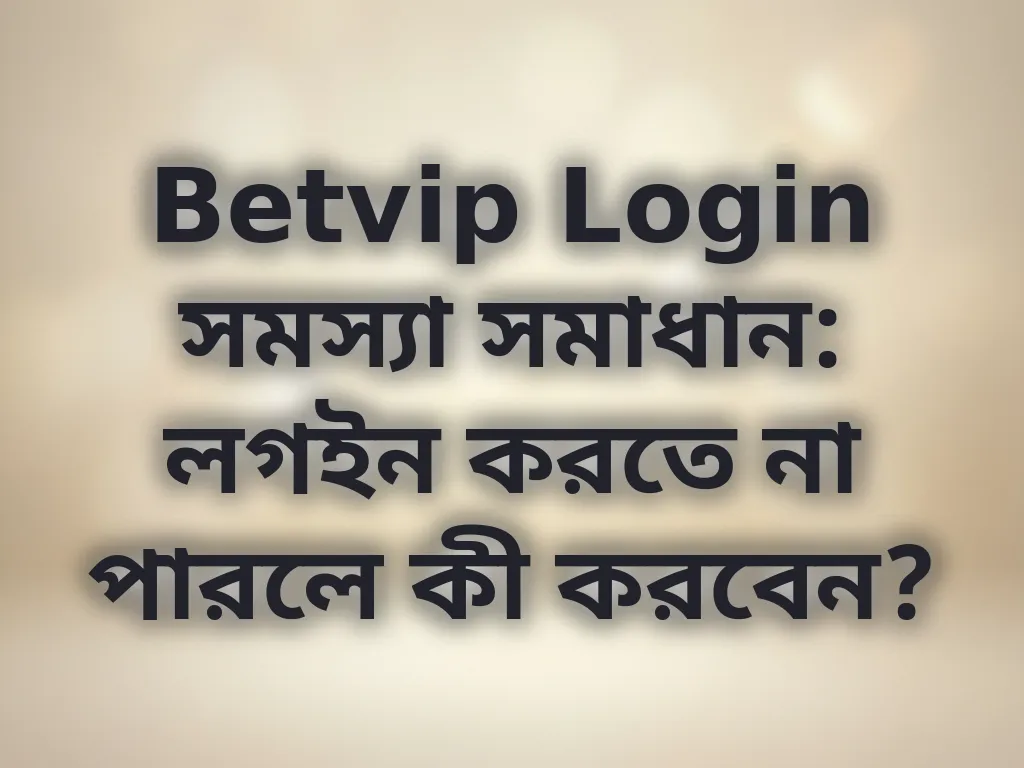 Betvip Login সমস্যা সমাধান